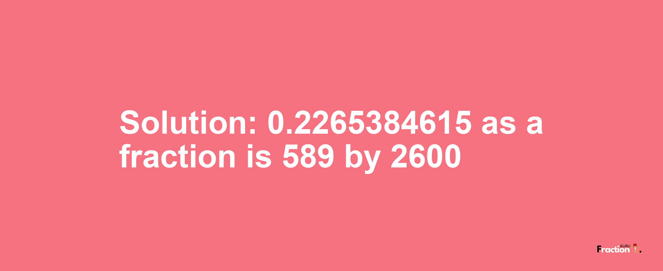 Solution:0.2265384615 as a fraction is 589/2600